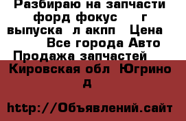 Разбираю на запчасти форд фокус 2001г выпуска 2л акпп › Цена ­ 1 000 - Все города Авто » Продажа запчастей   . Кировская обл.,Югрино д.